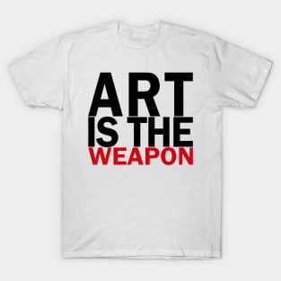 Art is the weapon. T-Shirt